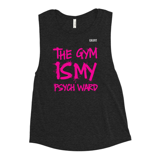 Ladies’ Muscle Tank " The Gym Is My Psych Ward "